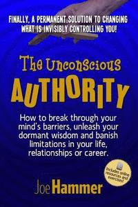 bokomslag The Unconscious Authority: How to Break Through Your Mind's Barriers, Unleash Your Dormant Wisdom and Banish Limitations in Your Life, Relationsh