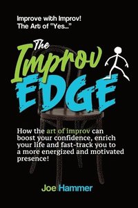 bokomslag The Improv Edge: How the art of improv can boost your confidence, enrich your life and fast-track you to a more energized and motivated presence!