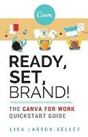 bokomslag Ready, Set, Brand!: The Canva for Work Quickstart Guide