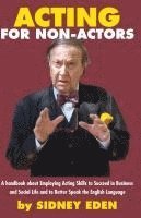 Acting for Non-Actors: A Handbook About Employing Acting Skills to Succeed in Business and Social Like and to Better Speak the English Langua