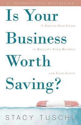 Is Your Business Worth Saving?: A Step-By-Step Guide to Rescuing Your Business and Your Sanity 1