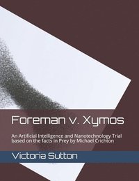 bokomslag Foreman v. Xymos: A Nanotechnology Trial based the facts in Prey by Michael Crichton