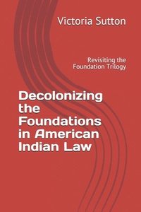 bokomslag Decolonizing the Foundations in American Indian Law: Revisiting the Foundation Trilogy
