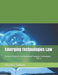 bokomslag Emerging Technologies Law: Societal Constructs for Regulating Changing Technologies, Vol. 2