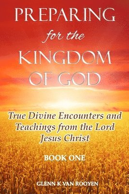 bokomslag Preparing for the Kingdom of God - Book 1: True Divine Encounters and Teachings from the Lord Jesus Christ