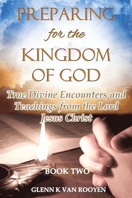 Glenn K. Van Rooyen - Preparing for the Kingdom of God - Book 2: True Divine Encounters and Teachings from the Lord Jesus Christ, Häftad