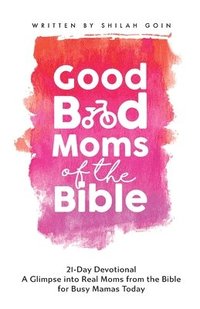 bokomslag Good Bad Moms of the Bible 21-Day Devotional