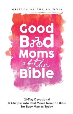 Shilah Goin - Good Bad Moms of the Bible 21-Day Devotional, Häftad