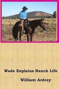 bokomslag Wade Explains Ranch Life: A Cowboys Lament