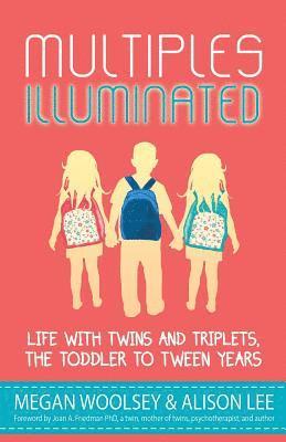 Multiples Illuminated: Life with Twins and Triplets, the Toddler to Tween Years 1