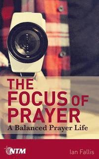 bokomslag The Focus of Prayer: A balanced prayer life