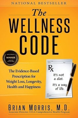 Brian Morris - The Wellness Code: The Evidence-Based Prescription for Weight Loss, Longevity, Health and Happiness, Häftad