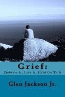 bokomslag Grief: Embrace It, Live It, Hold On To It