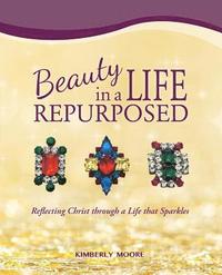 bokomslag Beauty in a Life Repurposed: Reflecting Christ through a Life that Sparkles