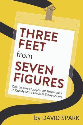 bokomslag Three Feet from Seven Figures: One-on-One Engagement Techniques to Qualify More Leads at Trade Shows