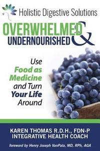 bokomslag Overwhelmed and Undernourished: : Using Food as Medicine To Turn Your Life Around