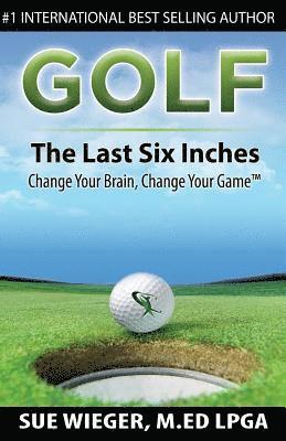 bokomslag GOLF - The Last Six Inches: Change Your Brain Change Your Game