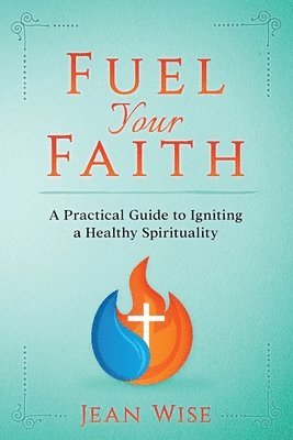 bokomslag Fuel Your Faith: A Practical Guide to Igniting a Healthy Spirituality