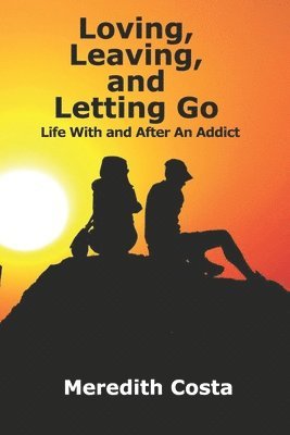 bokomslag Loving, Leaving, and Letting Go: Life With And After An Addict