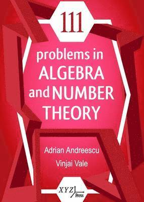 Adrian Andreescu, Vinjai Vale - 111 Problems in Algebra and Number Theory, Inbunden