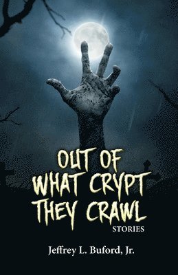 Jeffrey L Buford Jr - Out of What Crypt They Crawl, Häftad