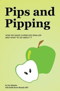bokomslag Pips and Pipping: How We Make Ourselves Smaller and What To Do About It