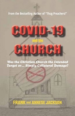 Frank And Annese Jackson - COVID-19 and the CHURCH: Was the Christian Church the Intended Target or... Simply Collateral Damage?, Häftad