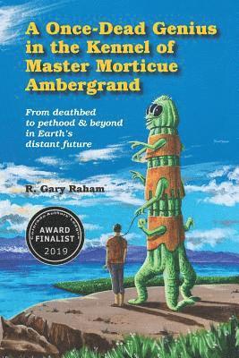R. Gary Raham - A Once-Dead Genius in the Kennel of Master Morticue Ambergrand: From deathbed to pethood and beyond in Earth's far distant future, Häftad