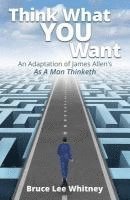 bokomslag Think What You Want: An Adaptation of James Allen's As a Man Thinketh