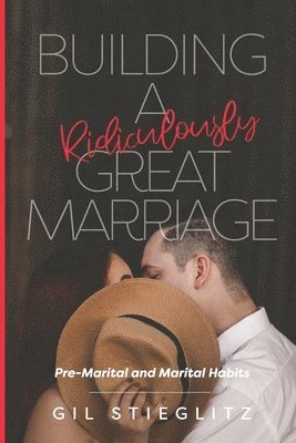 Building a Ridiculously Great Marriage 1
