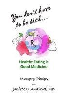 You don't have to be sick: healthy eating is good medicine 1