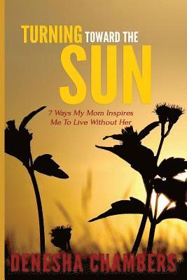 Turning Toward the Sun: 7 Ways My Mom Inspires Me To Live Without Her 1