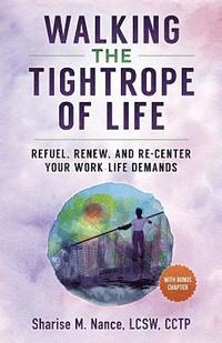 bokomslag Walking the Tightrope of Life: Refuel. Renew. and Re-Center Your Work-Life Demands