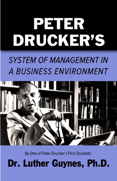 Luther C Guynes, Michael Miller - Peter Drucker's System of Management in a Business Environment, Häftad