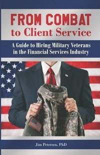 bokomslag From Combat to Client Service: A Guide to Hiring Military Veterans to the Financial Services Industry