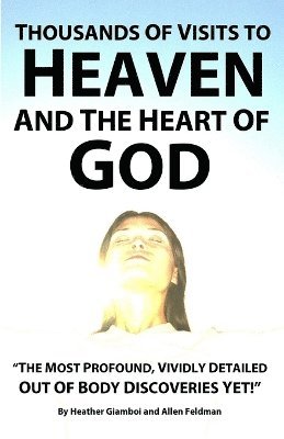 Allen Feldman, Heather Giamboi - Thousands of Visits to Heaven and the Heart of God, Häftad