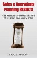 Eric Tinker - Sales & Operations Planning RESULTS: Find, Measure, and Manage Results Throughout Your Supply Chain, Häftad