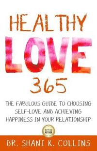 bokomslag Healthy Love 365: A Fabulous Guide to Choosing Self-Love and Achieving Happiness in Your Relationship