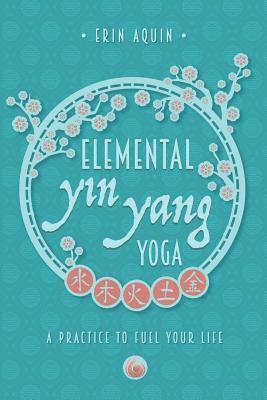 bokomslag Elemental Yin Yang Yoga: A Practice to Fuel Your Life