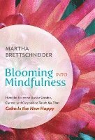 bokomslag Blooming into Mindfulness: How the Universe Used a Garden, Cancer, and Carpools to Teach Me That Calm Is the New Happy