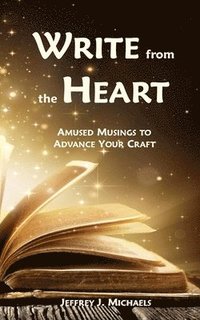 bokomslag Write from the Heart: Amused Musings to Advance Your Craft