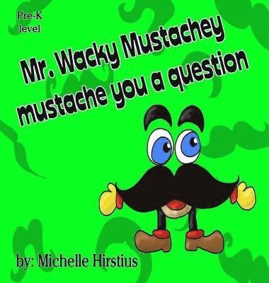 Mr. Wacky Mustachey mustache you a question 1