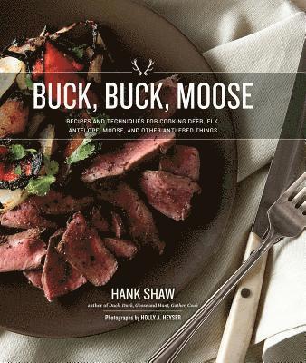 Hank Shaw - Buck, Buck, Moose, Inbunden