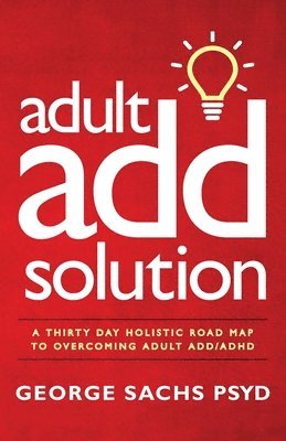 bokomslag The Adult ADD Solution: A 30 Day Holistic Roadmap to Overcoming Adult ADD/ADHD