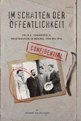 Heribert Von Feilitzsch - Im Schatten der Oeffentlichkeit: Felix A. Sommerfeld, Geheimagent in Mexiko, 1908 bis 1914, Häftad