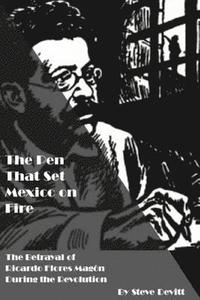 bokomslag The Pen That Set Mexico on Fire: The Betrayal of Ricardo Flores Magon During the Mexican Revolution