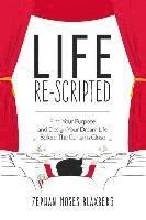 bokomslag Life Re-Scripted: Find Your Purpose and Design Your Dream Life Before The Curtains Close
