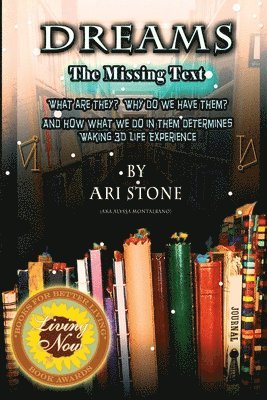 Dreams The Missing Text: What Are They? Why Do We Have Them? and How What We Do in Them Determines Waking 3D Life Experience