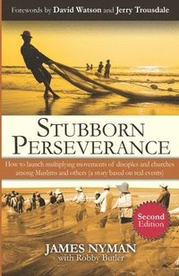 bokomslag Stubborn Perseverance Second Edition: How to launch multiplying movements of disciples and churches among Muslims and others (a story based on real ev