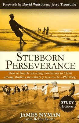 Stubborn Perseverance: How to launch cascading movements to Christ, among Muslims and others (a true-to-life CPM story) 1
